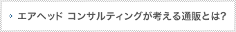 エアヘッドコンサルティングが考える通販とは?